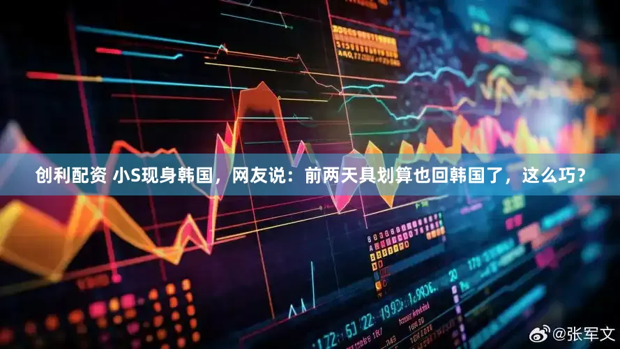 创利配资 小S现身韩国，网友说：前两天具划算也回韩国了，这么巧？
